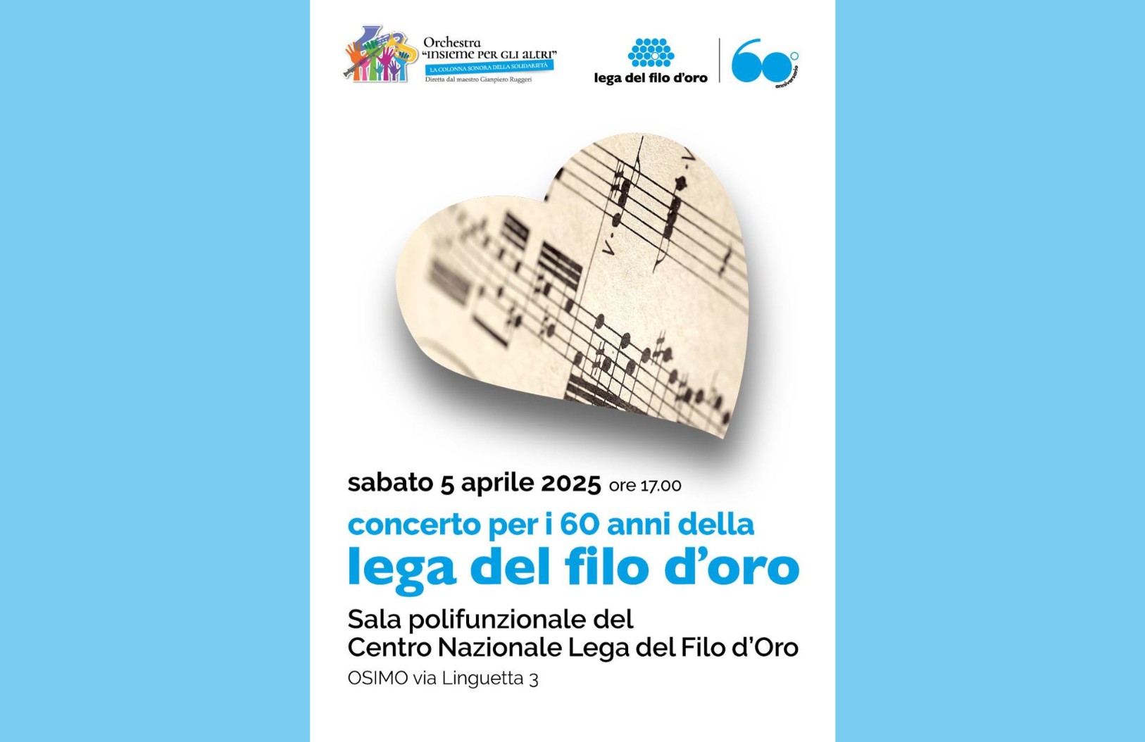 Locandina per il concerto in occasione dei 60 anni della Lega del Filo d'Oro. Al centro, un cuore ritagliato da uno spartito musicale. In alto i loghi dell'Orchestra Senzaspine per gli Altri, della Lega del Filo d'Oro, e del 60° anniversario. Testo principale in blu: "sabato 5 aprile 2025 ore 17.00 – concerto per i 60 anni della lega del filo d’oro". Luogo: Sala polifunzionale del Centro Nazionale Lega del Filo d’Oro, Osimo, via Linguetta 3. Sfondo azzurro chiaro. 