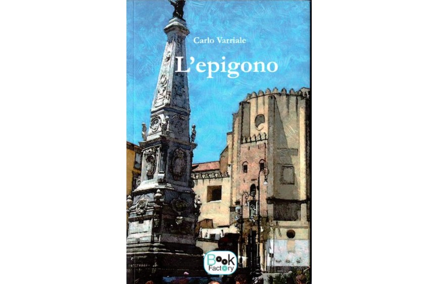 L'immagine è la copertina di un libro intitolato "L'epigono" di Carlo Varriale, edito da "Book Factory". La copertina mostra un'alta colonna monumentale scolpita e un edificio storico di grandi dimensioni sullo sfondo, il tutto sotto un cielo azzurro.