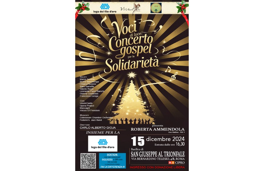 Locandina del concerto gospel "Voci di luce per la solidarietà", in programma il 15 dicembre 2024 alle ore 16:30 presso la Basilica di San Giuseppe al Trionfale a Roma. L’evento è presentato da Roberta Ammendola e diretto da Carlo Alberto Gioja. La locandina ha uno sfondo scuro con raggi dorati, un albero di Natale luminoso e sagome di coristi in basso. Sono elencati i nomi dei solisti, cori e musicisti partecipanti. L’ingresso è con donazione libera a favore della Lega del Filo d’Oro. 