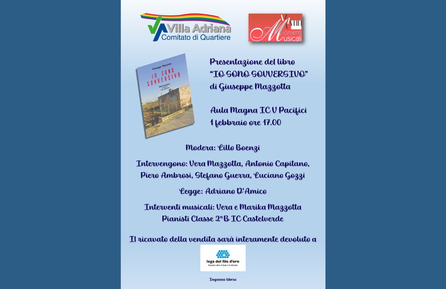 Locandina azzurra della presentazione del libro "Io sono sovversivo" di Giuseppe Mazzetta. L’evento si terrà il 1° febbraio alle ore 17.00 nell’Aula Magna dell’IC V Pacifici. Moderatrice: Lilli Boenzi. Interventi di vari relatori e performance musicali a cura di Vera e Marika Mazzetta, e dei pianisti della classe 2ª B dell’IC Castelverde. Il ricavato sarà devoluto alla Lega del Filo d’Oro. In alto loghi del Comitato di Quartiere Villa Adriana e Mille Corde Musicali; in basso il logo della Lega del Filo d’Oro. 