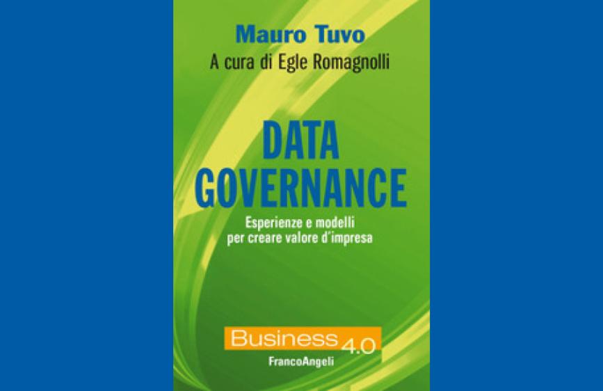L'immagine mostra la copertina di un libro intitolato "DATA GOVERNANCE" di Mauro Tuvo, a cura di Egle Romagnolli. Lo sfondo della copertina è di un verde brillante che sfuma verso il blu scuro in alto e in basso, con il titolo in lettere blu e il sottotitolo in bianco che recita "Esperienze e modelli per creare valore d'impresa". In basso è presente il logo "Business 4.0" e il nome dell'editore "FrancoAngeli".