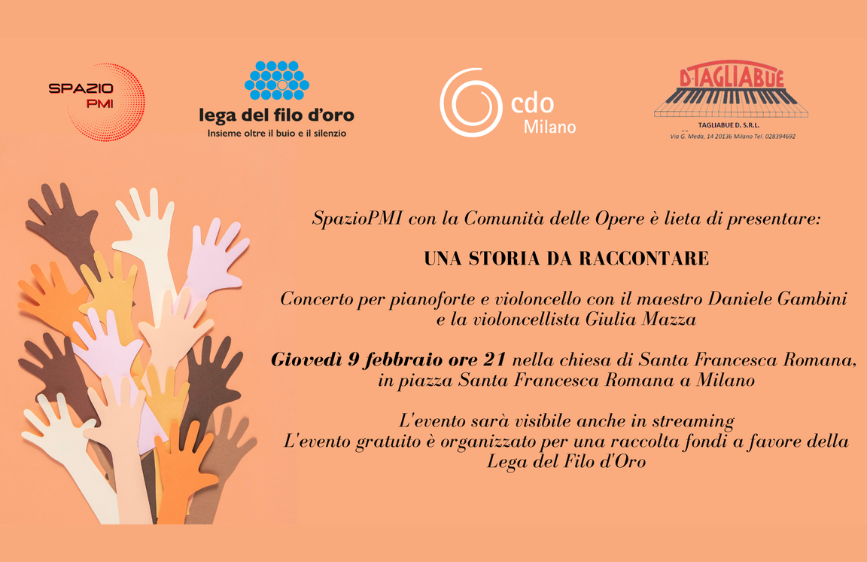 L'immagine è un poster promozionale con uno sfondo color pesca che annuncia un evento intitolato "UNA STORIA DA RACCONTARE". A sinistra, è presente un'illustrazione di mani stilizzate di diverse tonalità di pelle, mentre in alto sono visibili i loghi di "SPAZIO PMI", "Lega del Filo d'Oro", "CDO Milano" e "TAGLIABUE". Il testo al centro fornisce dettagli sul concerto, la data (9 febbraio alle 21), il luogo (chiesa di Santa Francesca Romana, Milano) e informa che l'evento sarà anche in streaming e a scopo di raccolta fondi per la Lega del Filo d'Oro.