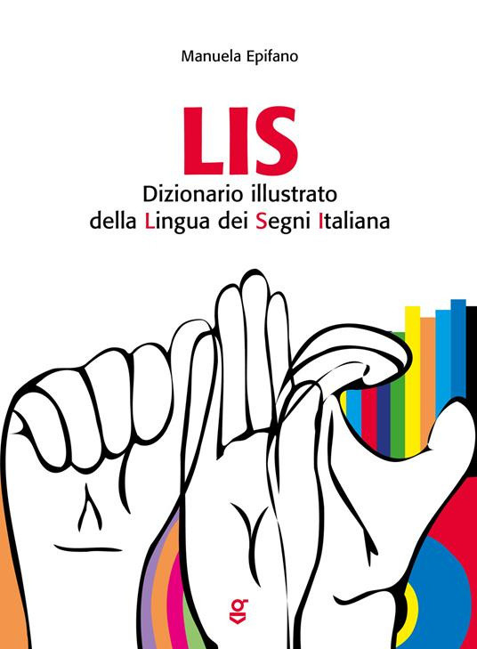  Copertina del libro: LIS, Dizionario Illustrato della Lingua dei Segni Italiana con un'illustrazione grafica di mani che dialogano in LIS.