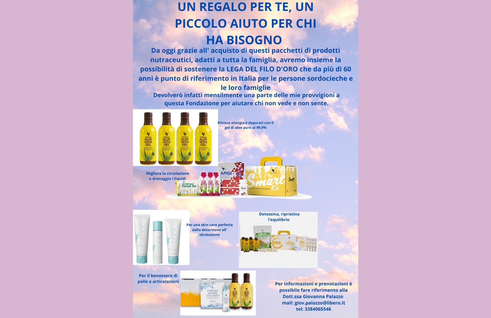 Locandina promozionale su sfondo rosa con cielo e nuvole. Il titolo in blu recita “UN REGALO PER TE, UN PICCOLO AIUTO PER CHI HA BISOGNO”. Il testo spiega che acquistando pacchetti di prodotti nutraceutici si sostiene la Lega del Filo d’Oro. Sono mostrati vari prodotti (succo Aloe Vera, integratori, creme, tisane) suddivisi per benefici (energia, detossinazione, benessere della pelle, ecc.). In basso a destra, i contatti della referente Dott.ssa Giovanna Palazzo. 