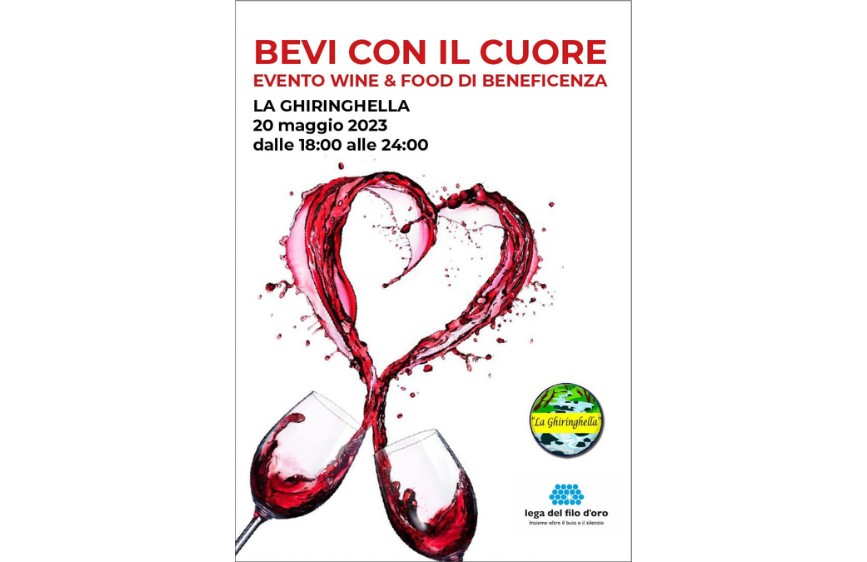 L'immagine è un poster che annuncia l'evento di beneficenza "BEVI CON IL CUORE", un evento di wine & food che si è tenuto il 20 maggio 2023 dalle 18:00 alle 24:00 presso "LA GHIRINGHELLA". Il design del poster presenta due calici di vino stilizzati che versano vino formando un cuore con gli schizzi, e include i loghi de "La Ghiringhella" e della "Lega del Filo d'Oro".