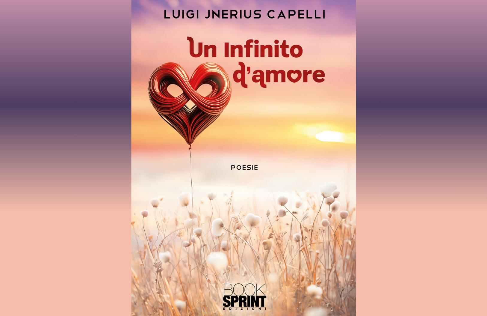 Copertina del libro “Un Infinito d’amore” di Luigi Jnerius Capelli, edito da BookSprint Edizioni. In primo piano, un palloncino rosso a forma di cuore con il simbolo dell’infinito al centro, fluttua sopra un campo di fiori bianchi. Sullo sfondo, un cielo al tramonto con toni caldi tra rosa, arancione e viola. Il sottotitolo “Poesie” è scritto sotto il titolo principale. L’atmosfera è romantica e suggestiva. 