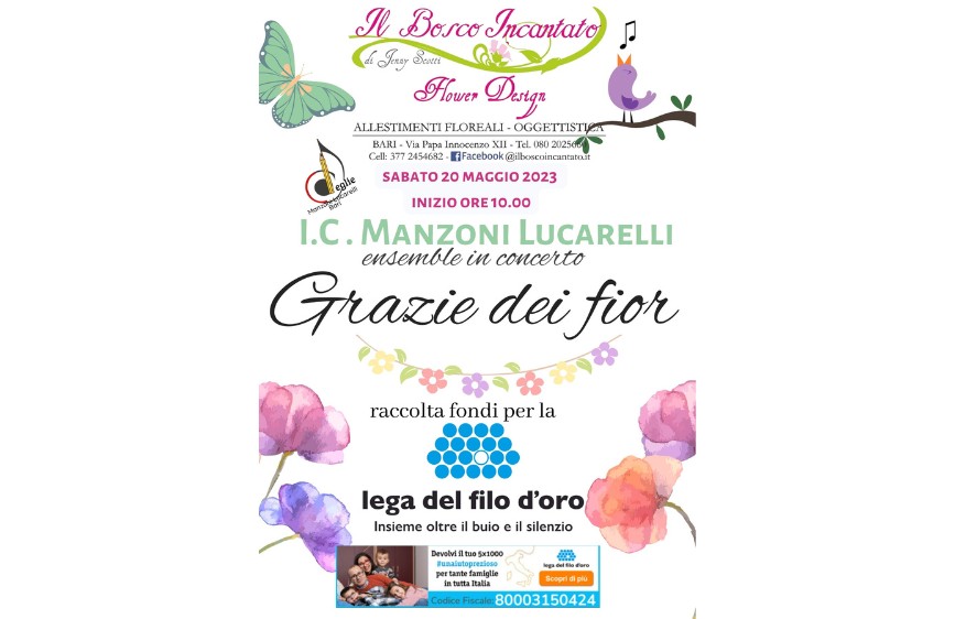 Locandina dell'evento "Grazie dei fior", un concerto dell’ensemble dell'I.C. Manzoni Lucarelli organizzato per sabato 20 maggio 2023 alle ore 10:00. L’iniziativa è una raccolta fondi a favore della "Lega del Filo d’Oro". In alto sono presenti i loghi del negozio floreale “Il Bosco Incantato” e dell’organizzazione musicale. La grafica è colorata con fiori acquerellati, una farfalla e un uccellino musicale. Nella parte bassa è riportato anche il codice fiscale per le donazioni. 