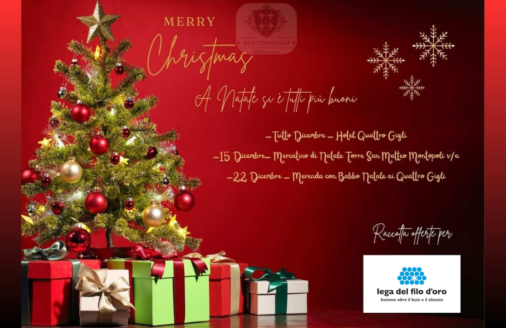 Scena natalizia con un albero di Natale decorato con palline rosse, dorate e luci, circondato da numerosi pacchi regalo colorati alla base. Lo sfondo è rosso con sfumature scure e fiocchi di neve dorati decorativi. Sul lato destro, in caratteri dorati e bianchi, è riportato il testo dell’evento natalizio organizzato da Hotel Quattro Gigli, con appuntamenti previsti per tutto dicembre, il 15 e il 22 dicembre. In basso a destra appare il logo della Lega del Filo d'Oro, indicando che si tratta di un'iniziativa di raccolta fondi a favore dell'associazione. 