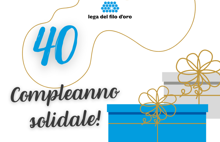 È un'immagine su sfondo bianco con il logo della 'Lega del Filo d'Oro' in alto. Al centro-sinistra spicca in grande il numero azzurro '40', sotto il quale si legge 'Compleanno solidale!'. Ci sono poi delle linee curve dorate decorative e, in basso a destra, due scatole regalo stilizzate, una blu e una grigia, con fiocchi dorati.